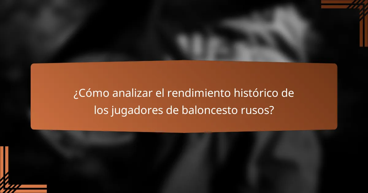 ¿Cómo analizar el rendimiento histórico de los jugadores de baloncesto rusos?