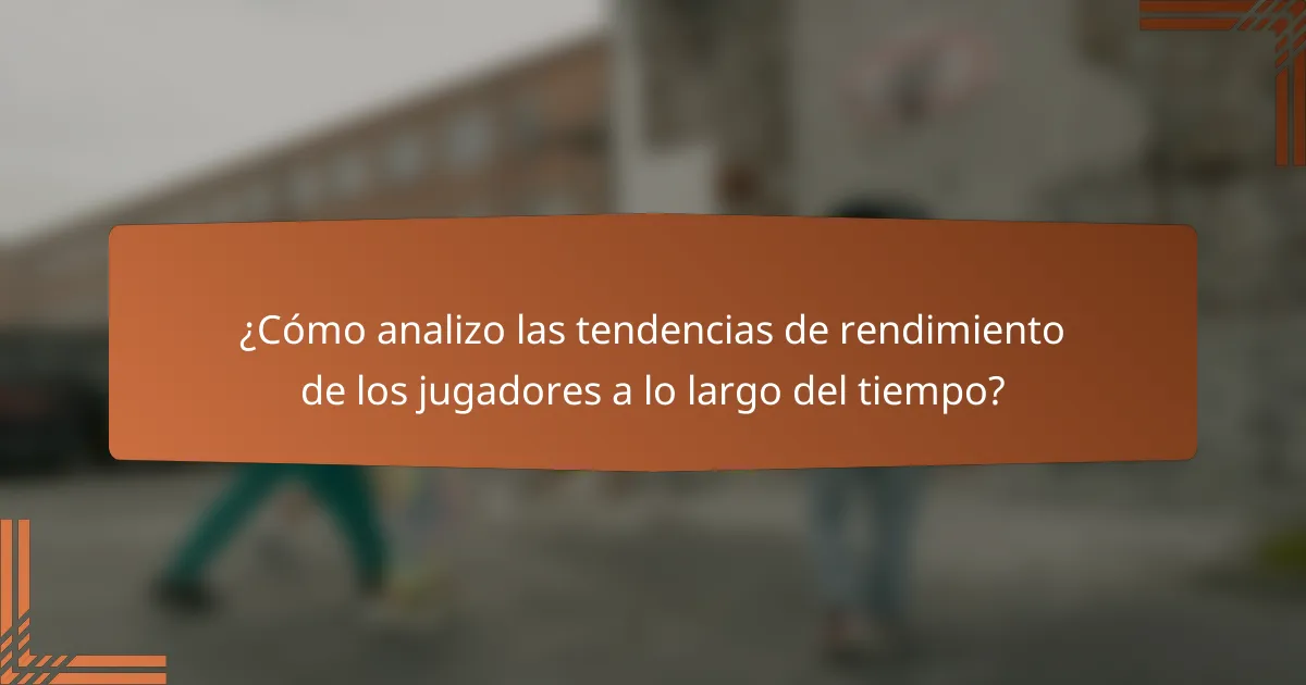 ¿Cómo analizo las tendencias de rendimiento de los jugadores a lo largo del tiempo?