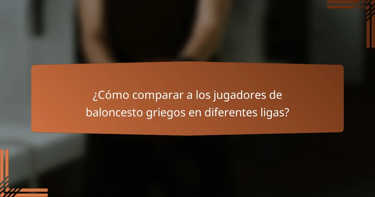 ¿Cómo comparar a los jugadores de baloncesto griegos en diferentes ligas?