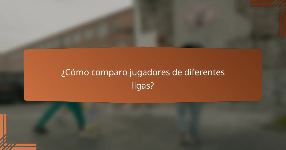 ¿Cómo comparo jugadores de diferentes ligas?