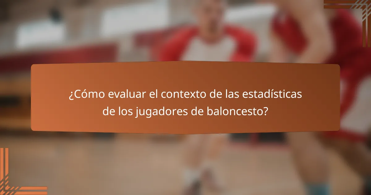 ¿Cómo evaluar el contexto de las estadísticas de los jugadores de baloncesto?