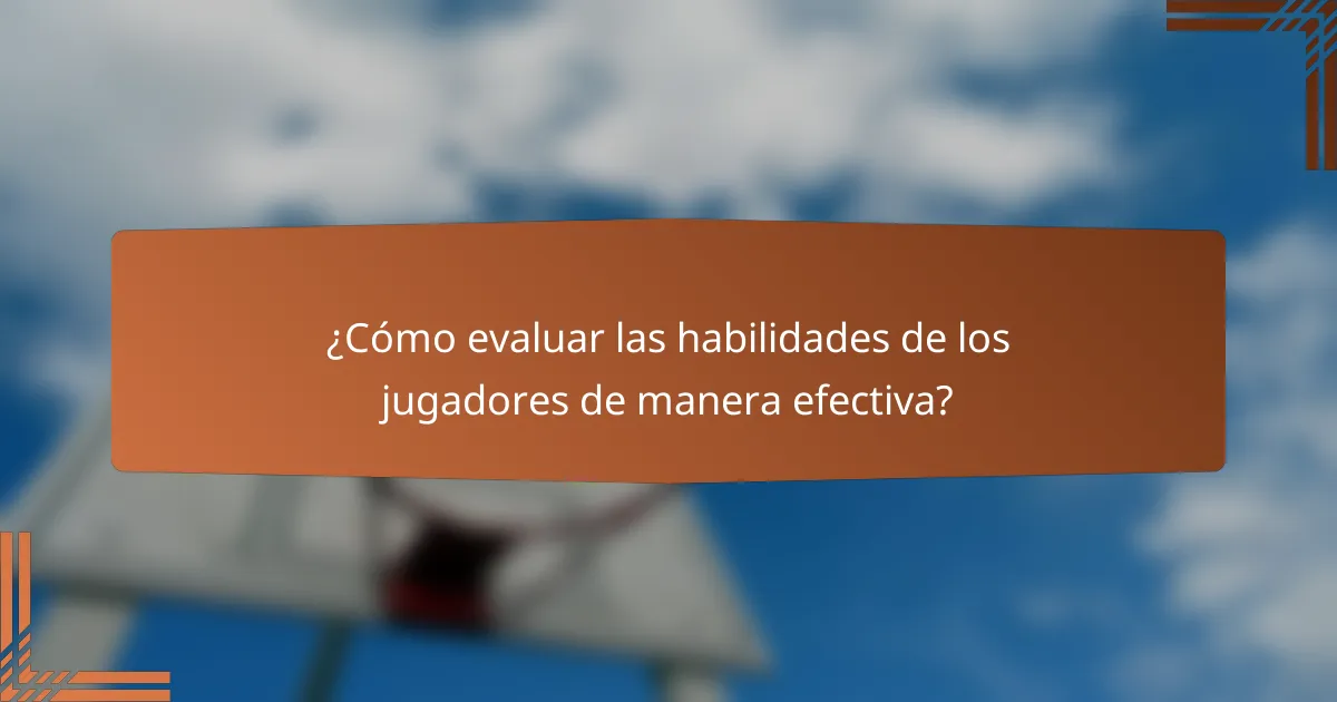 ¿Cómo evaluar las habilidades de los jugadores de manera efectiva?