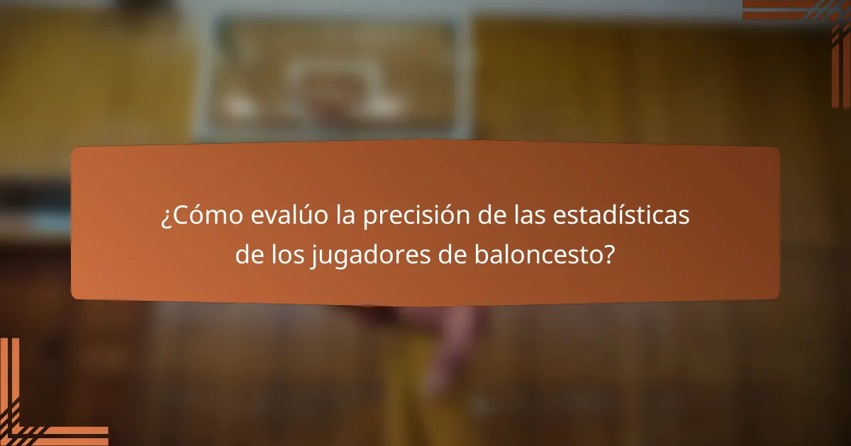 ¿Cómo evalúo la precisión de las estadísticas de los jugadores de baloncesto?