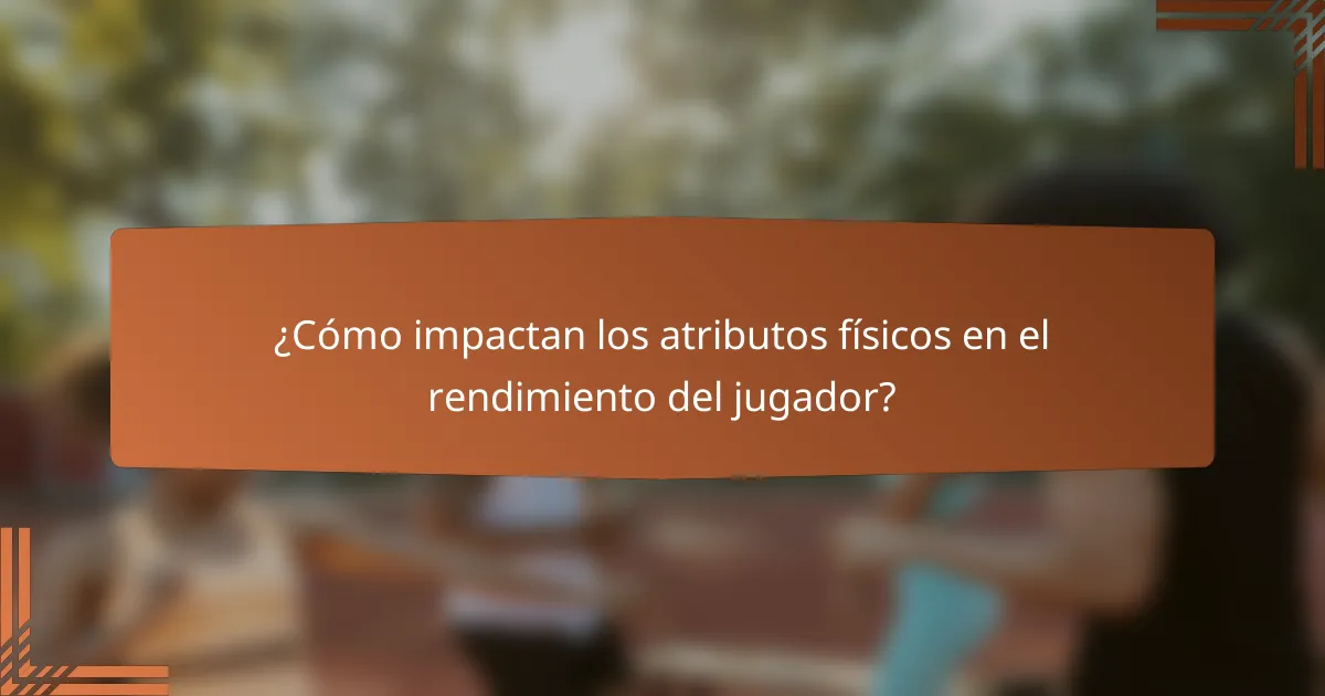 ¿Cómo impactan los atributos físicos en el rendimiento del jugador?