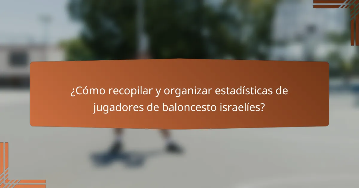 ¿Cómo recopilar y organizar estadísticas de jugadores de baloncesto israelíes?