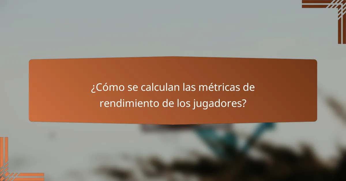 ¿Cómo se calculan las métricas de rendimiento de los jugadores?