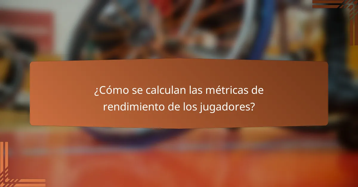 ¿Cómo se calculan las métricas de rendimiento de los jugadores?