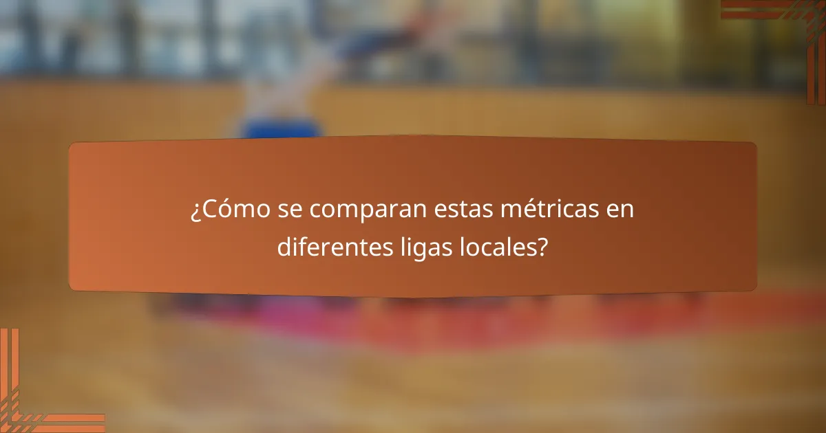 ¿Cómo se comparan estas métricas en diferentes ligas locales?