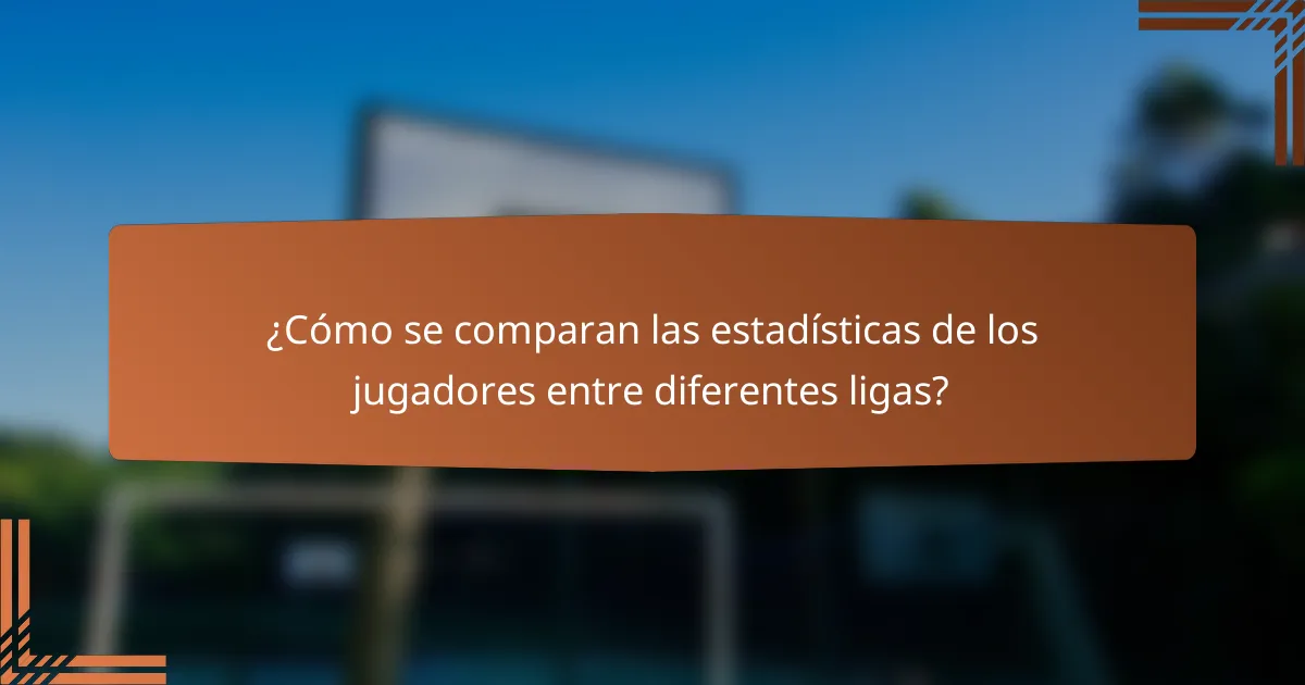¿Cómo se comparan las estadísticas de los jugadores entre diferentes ligas?