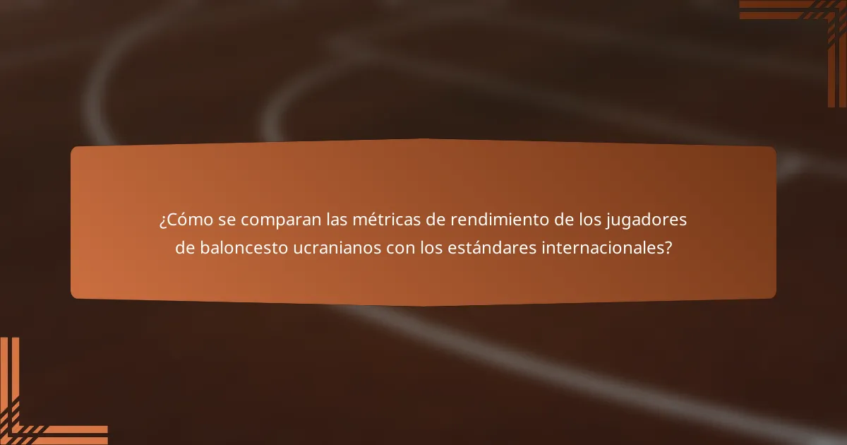 ¿Cómo se comparan las métricas de rendimiento de los jugadores de baloncesto ucranianos con los estándares internacionales?