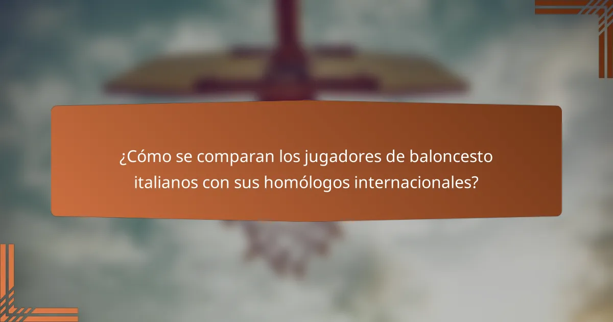 ¿Cómo se comparan los jugadores de baloncesto italianos con sus homólogos internacionales?