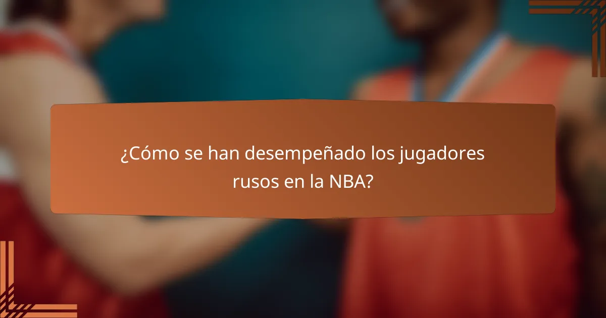 ¿Cómo se han desempeñado los jugadores rusos en la NBA?
