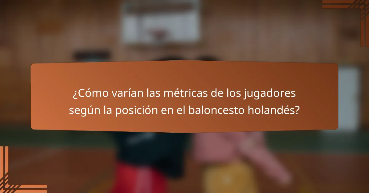 ¿Cómo varían las métricas de los jugadores según la posición en el baloncesto holandés?