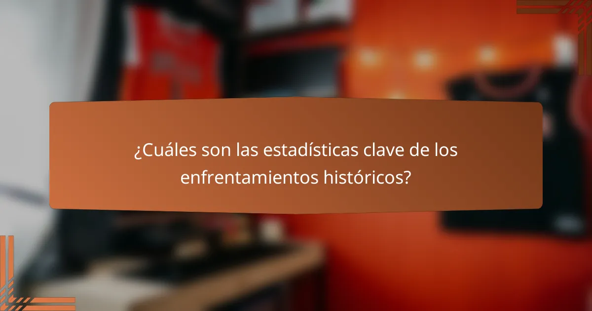 ¿Cuáles son las estadísticas clave de los enfrentamientos históricos?