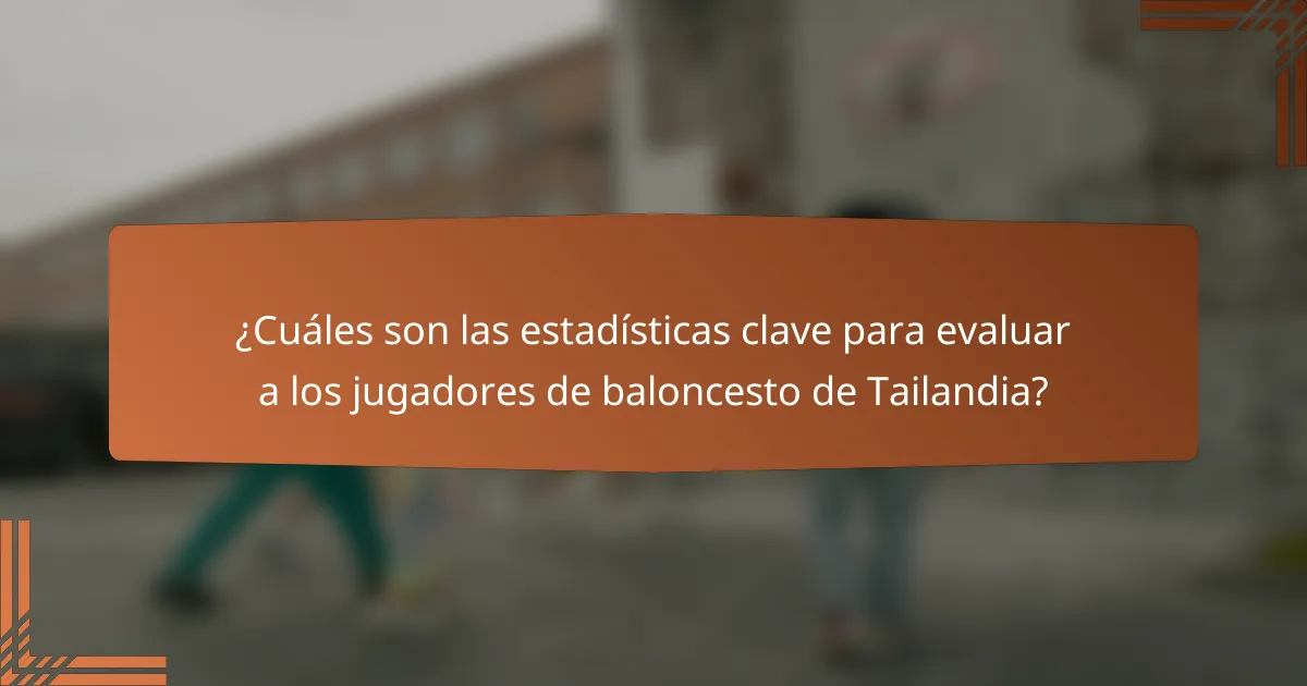 ¿Cuáles son las estadísticas clave para evaluar a los jugadores de baloncesto de Tailandia?