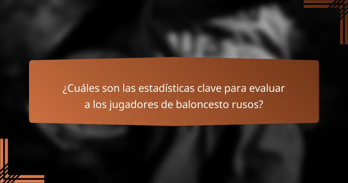 ¿Cuáles son las estadísticas clave para evaluar a los jugadores de baloncesto rusos?