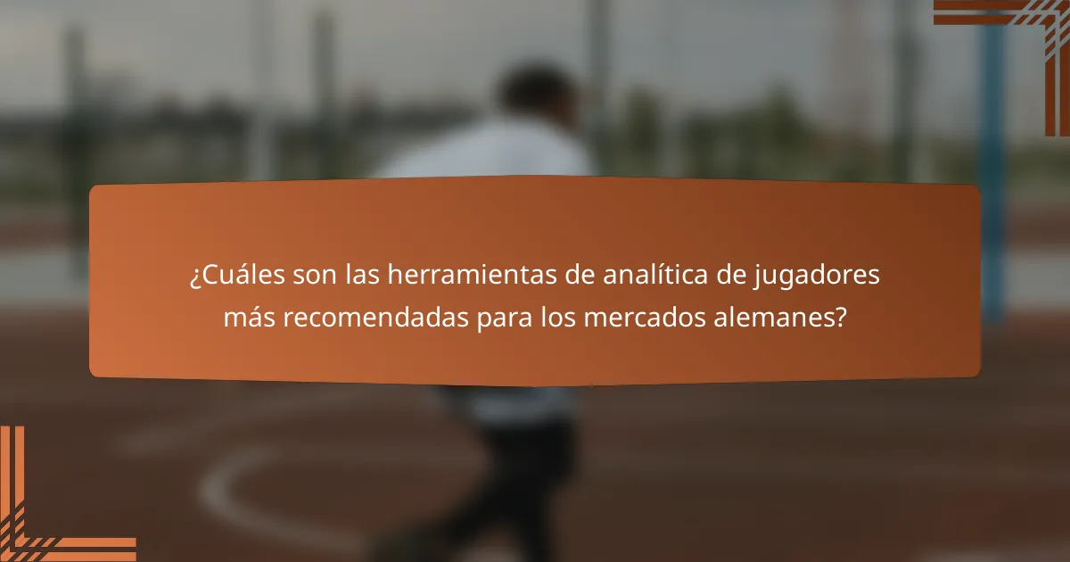 ¿Cuáles son las herramientas de analítica de jugadores más recomendadas para los mercados alemanes?