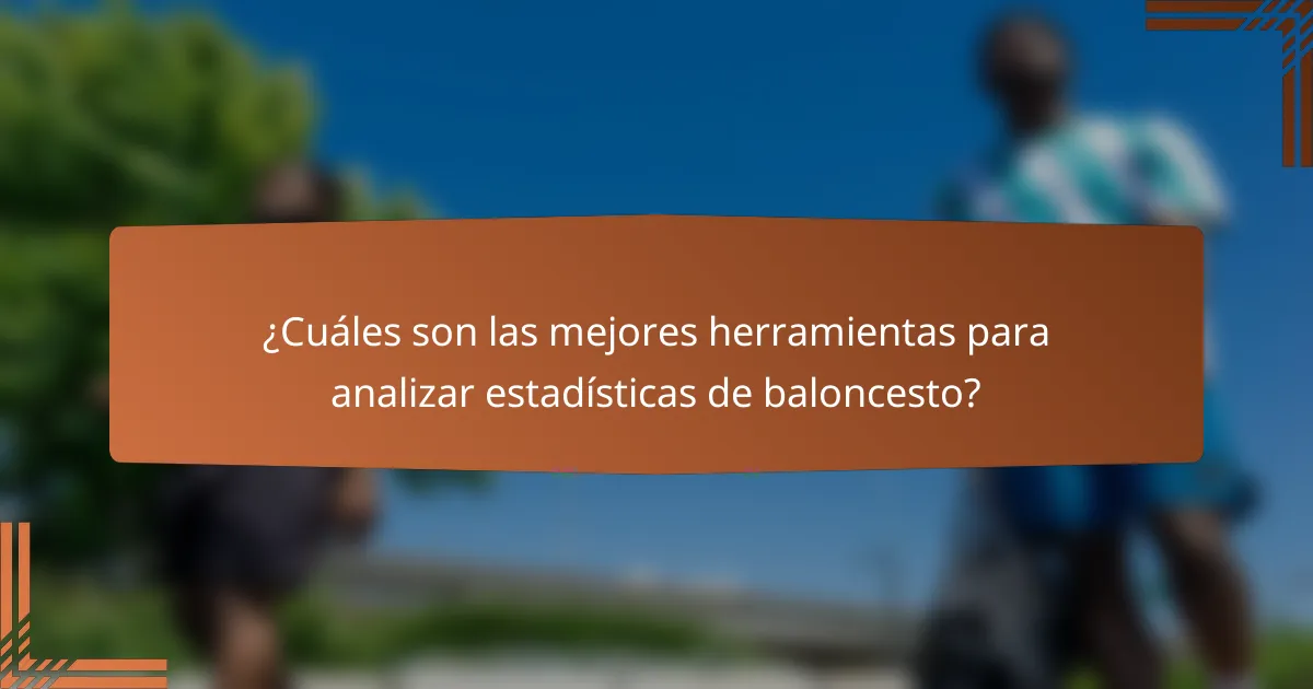 ¿Cuáles son las mejores herramientas para analizar estadísticas de baloncesto?