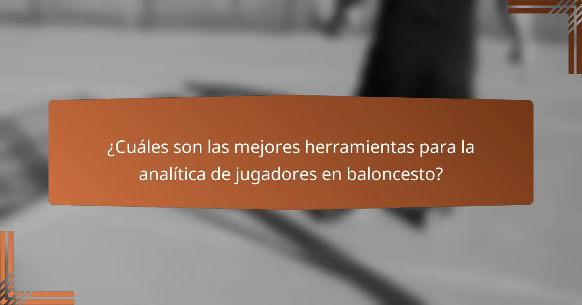 ¿Cuáles son las mejores herramientas para la analítica de jugadores en baloncesto?