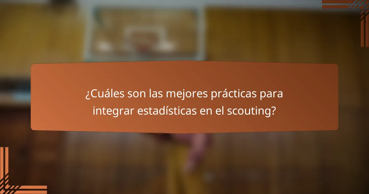 ¿Cuáles son las mejores prácticas para integrar estadísticas en el scouting?