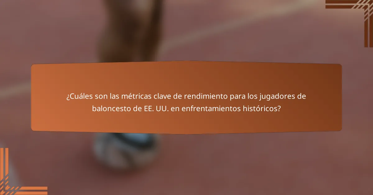 ¿Cuáles son las métricas clave de rendimiento para los jugadores de baloncesto de EE. UU. en enfrentamientos históricos?