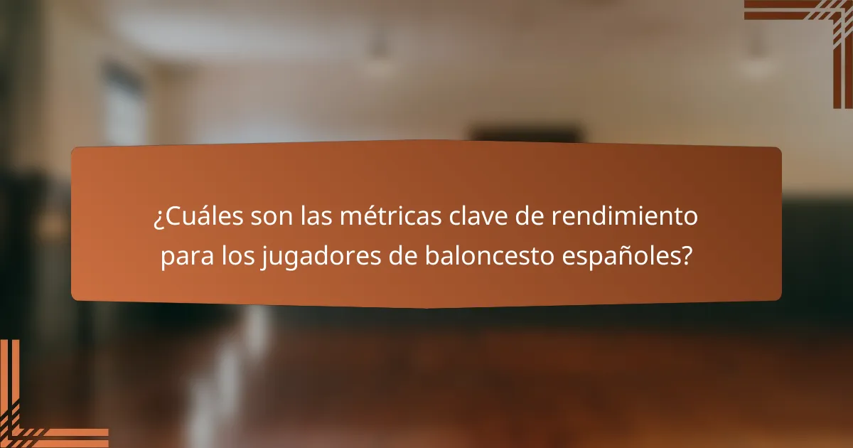 ¿Cuáles son las métricas clave de rendimiento para los jugadores de baloncesto españoles?