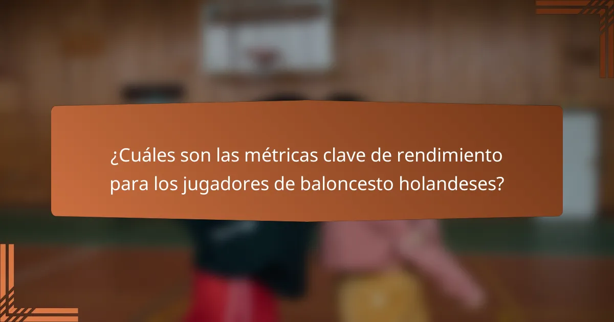 ¿Cuáles son las métricas clave de rendimiento para los jugadores de baloncesto holandeses?