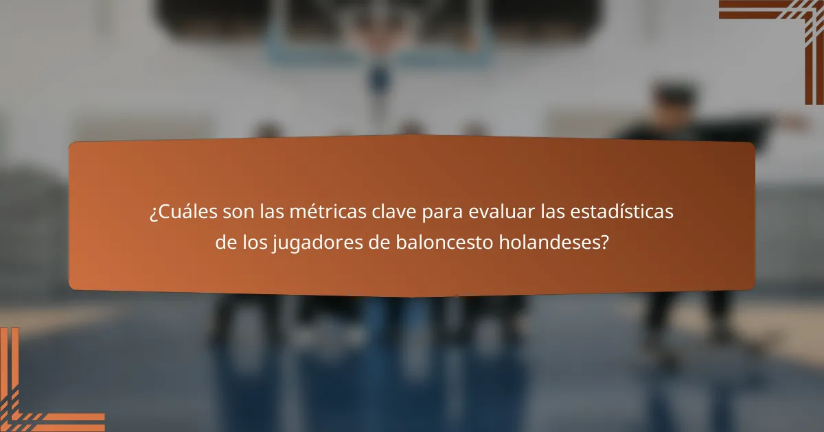 ¿Cuáles son las métricas clave para evaluar las estadísticas de los jugadores de baloncesto holandeses?