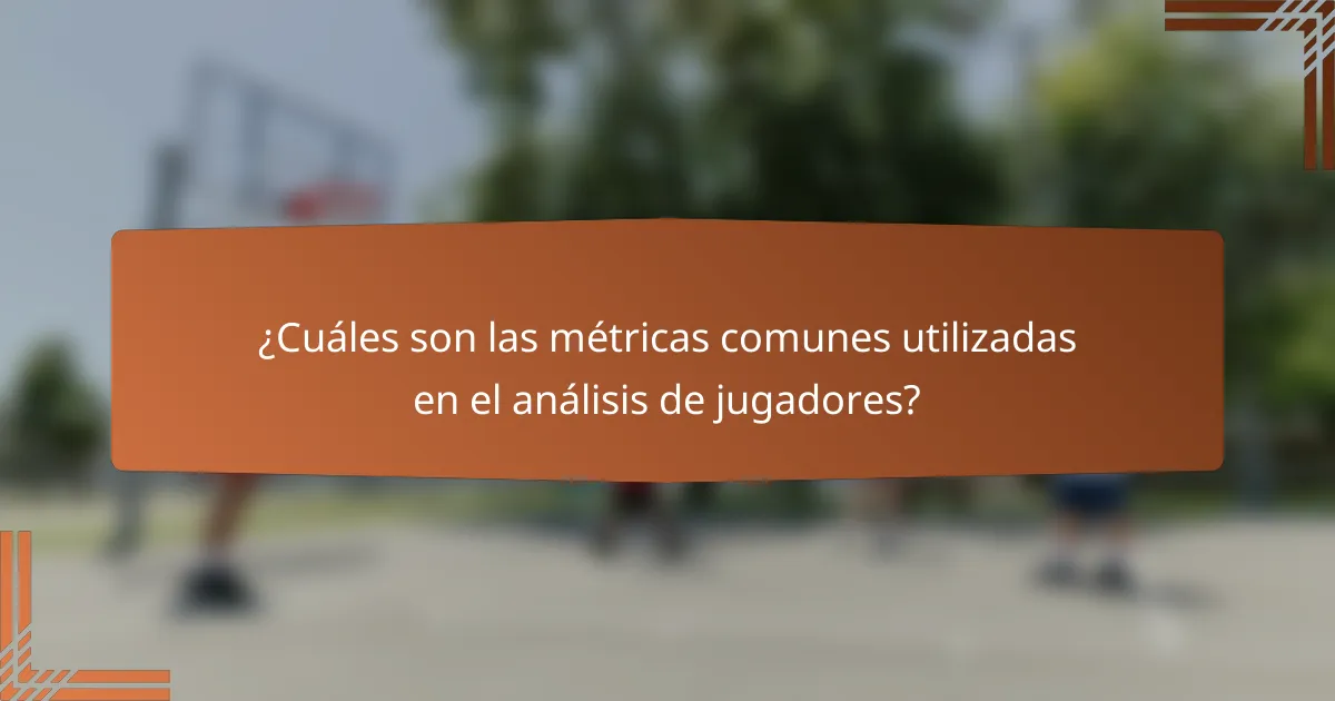 ¿Cuáles son las métricas comunes utilizadas en el análisis de jugadores?