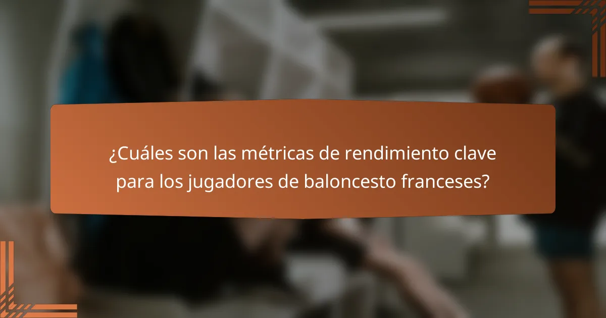 ¿Cuáles son las métricas de rendimiento clave para los jugadores de baloncesto franceses?