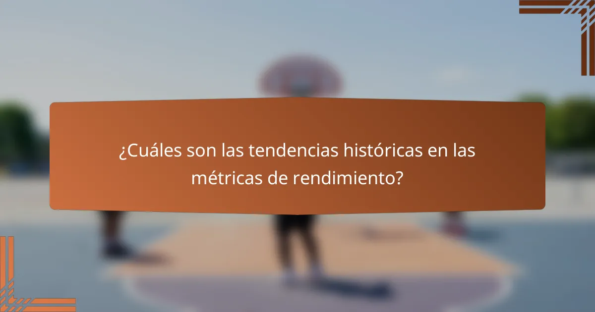 ¿Cuáles son las tendencias históricas en las métricas de rendimiento?