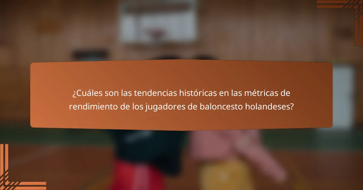 ¿Cuáles son las tendencias históricas en las métricas de rendimiento de los jugadores de baloncesto holandeses?