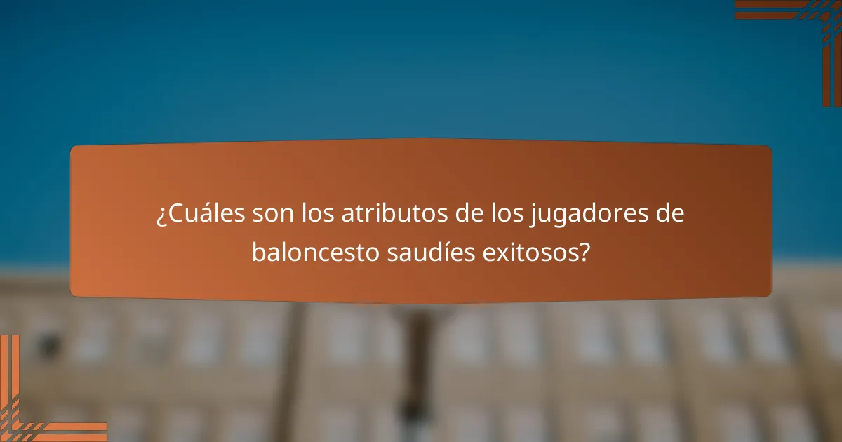 ¿Cuáles son los atributos de los jugadores de baloncesto saudíes exitosos?