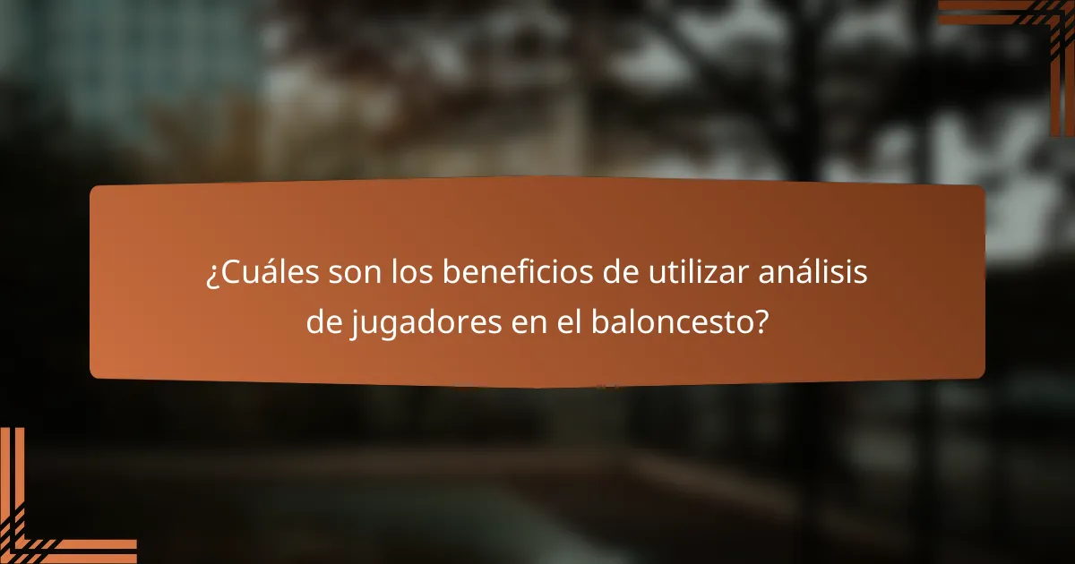 ¿Cuáles son los beneficios de utilizar análisis de jugadores en el baloncesto?