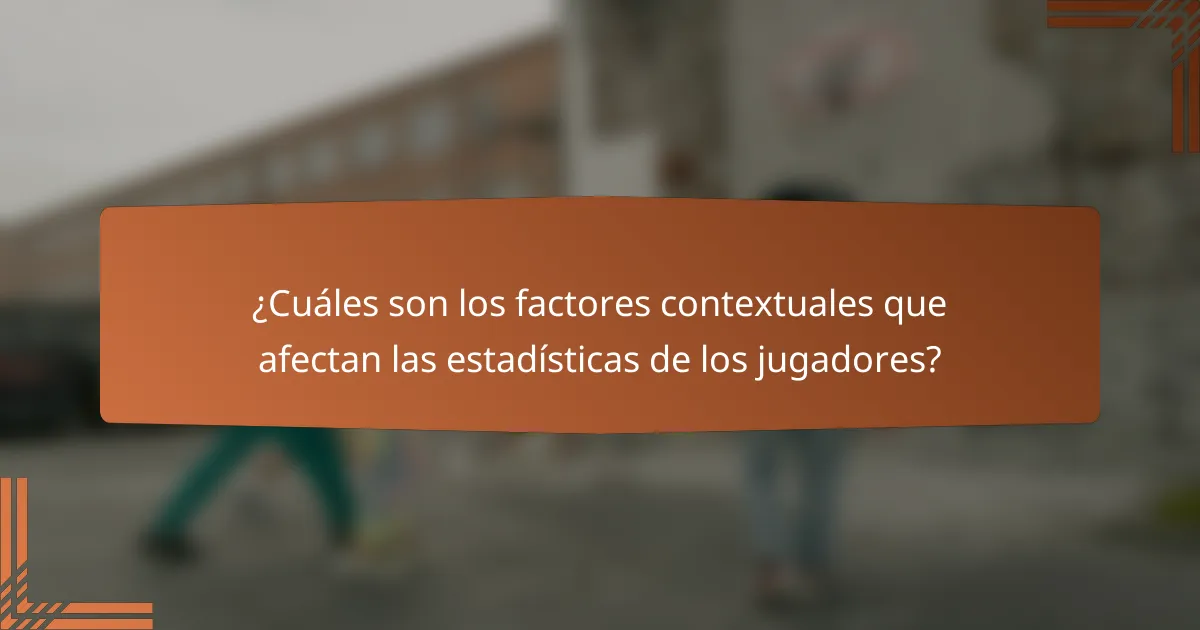 ¿Cuáles son los factores contextuales que afectan las estadísticas de los jugadores?