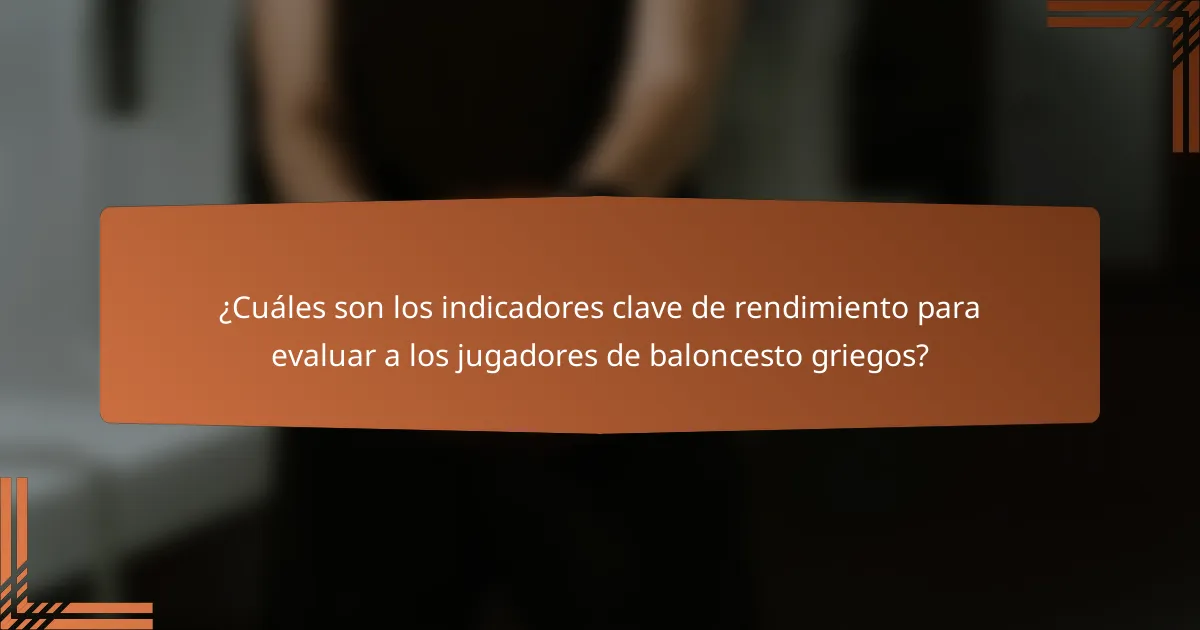 ¿Cuáles son los indicadores clave de rendimiento para evaluar a los jugadores de baloncesto griegos?