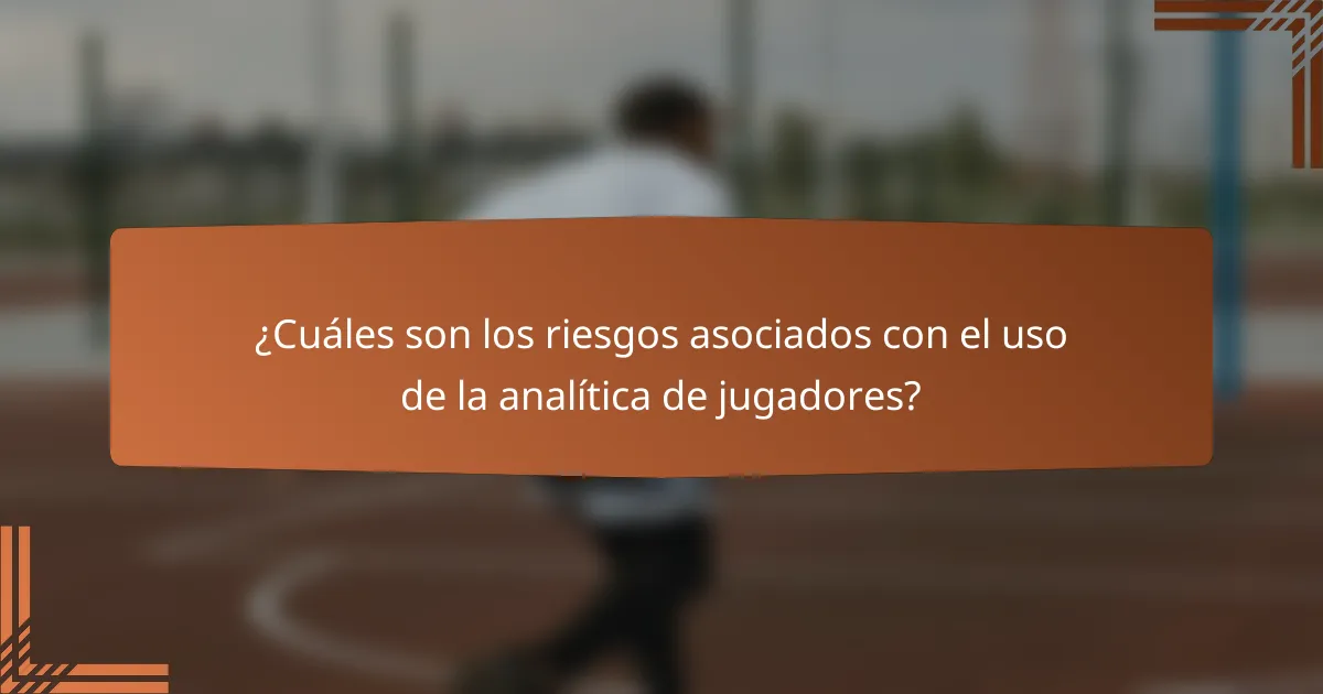 ¿Cuáles son los riesgos asociados con el uso de la analítica de jugadores?