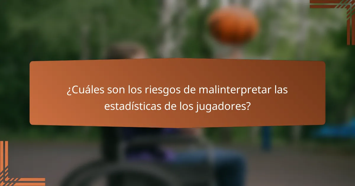 ¿Cuáles son los riesgos de malinterpretar las estadísticas de los jugadores?