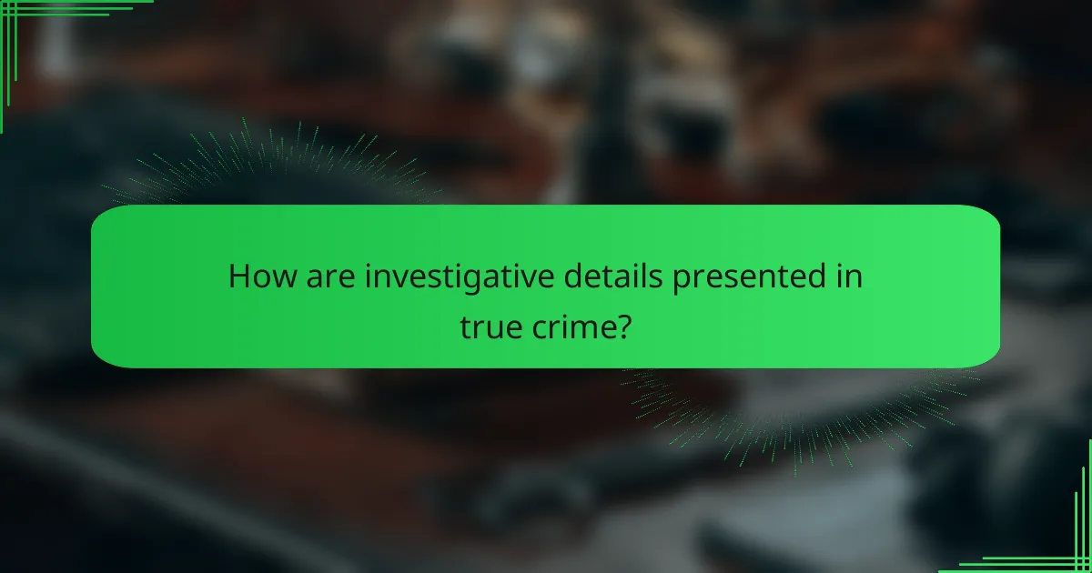 How are investigative details presented in true crime?