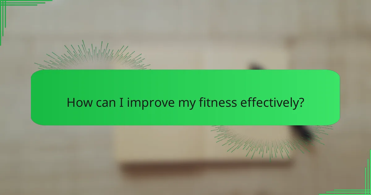 How can I improve my fitness effectively?