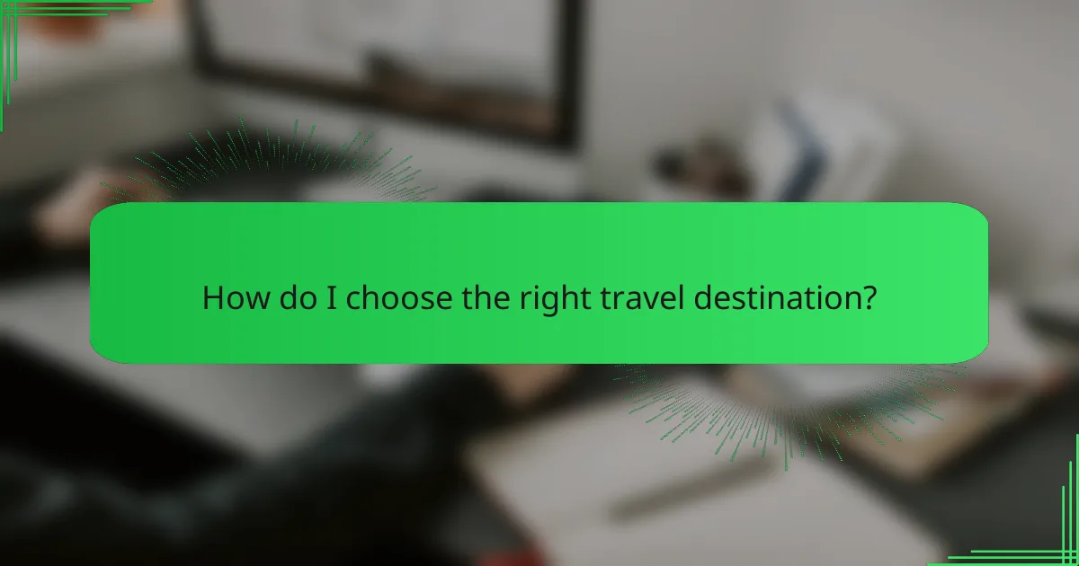 How do I choose the right travel destination?