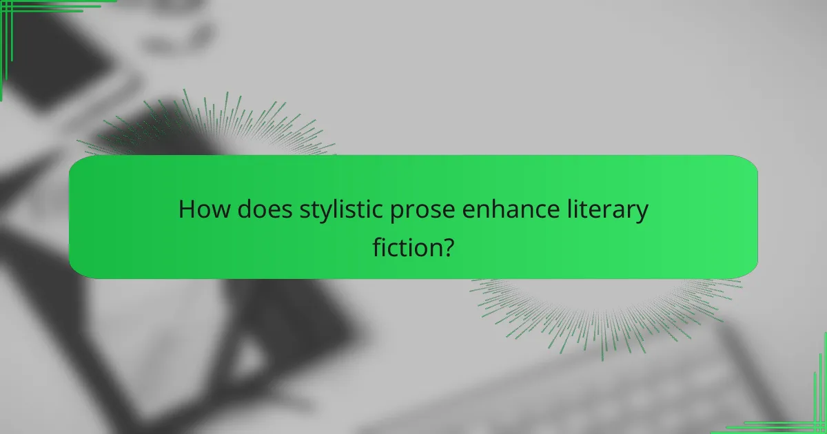 How does stylistic prose enhance literary fiction?