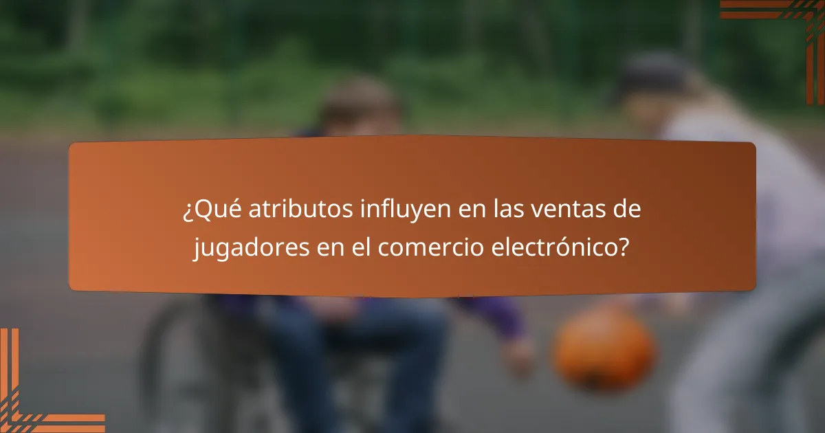 ¿Qué atributos influyen en las ventas de jugadores en el comercio electrónico?