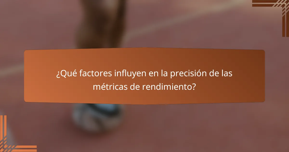 ¿Qué factores influyen en la precisión de las métricas de rendimiento?