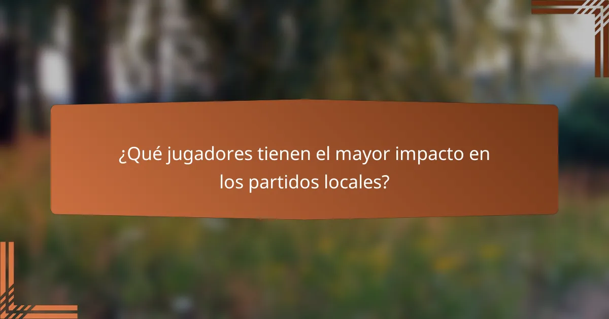 ¿Qué jugadores tienen el mayor impacto en los partidos locales?
