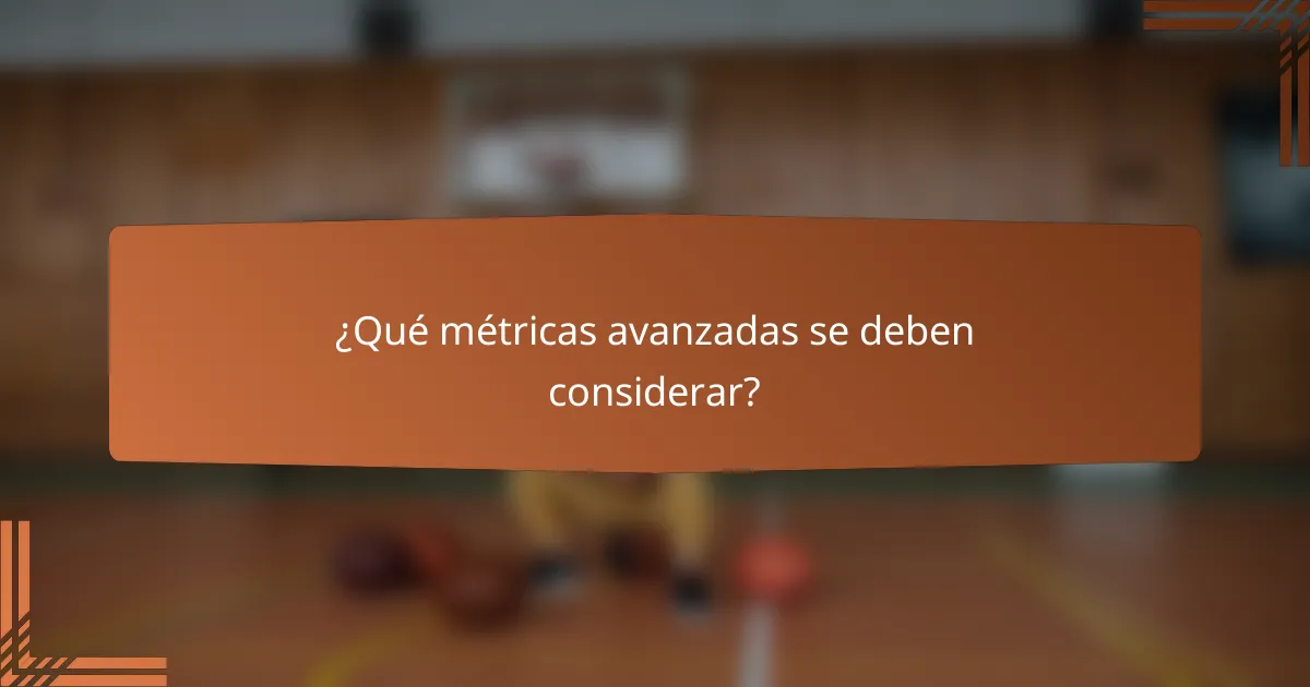 ¿Qué métricas avanzadas se deben considerar?