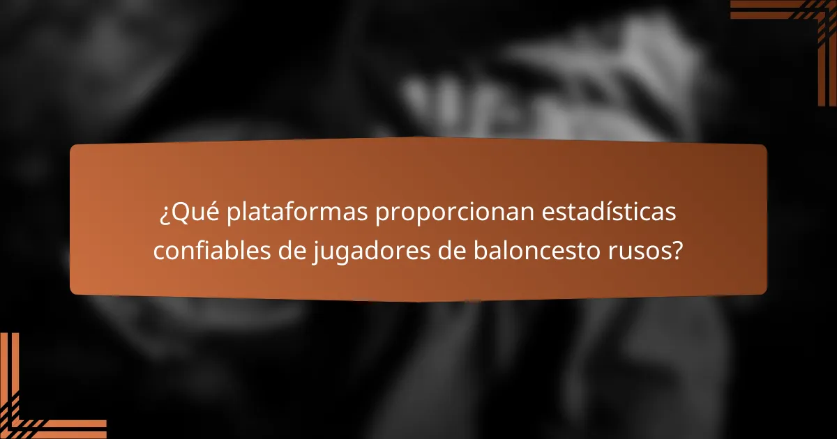 ¿Qué plataformas proporcionan estadísticas confiables de jugadores de baloncesto rusos?