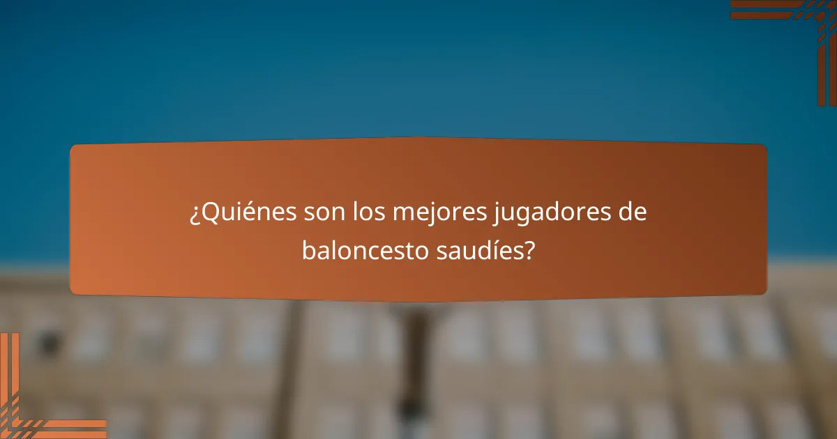 ¿Quiénes son los mejores jugadores de baloncesto saudíes?