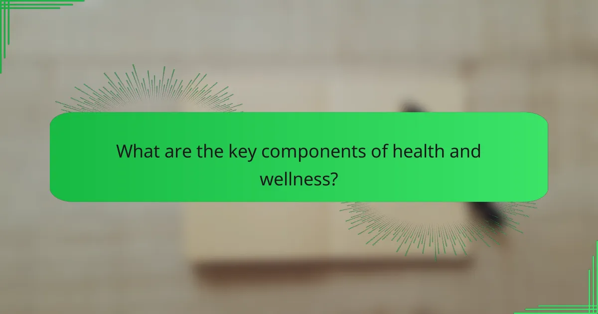 What are the key components of health and wellness?