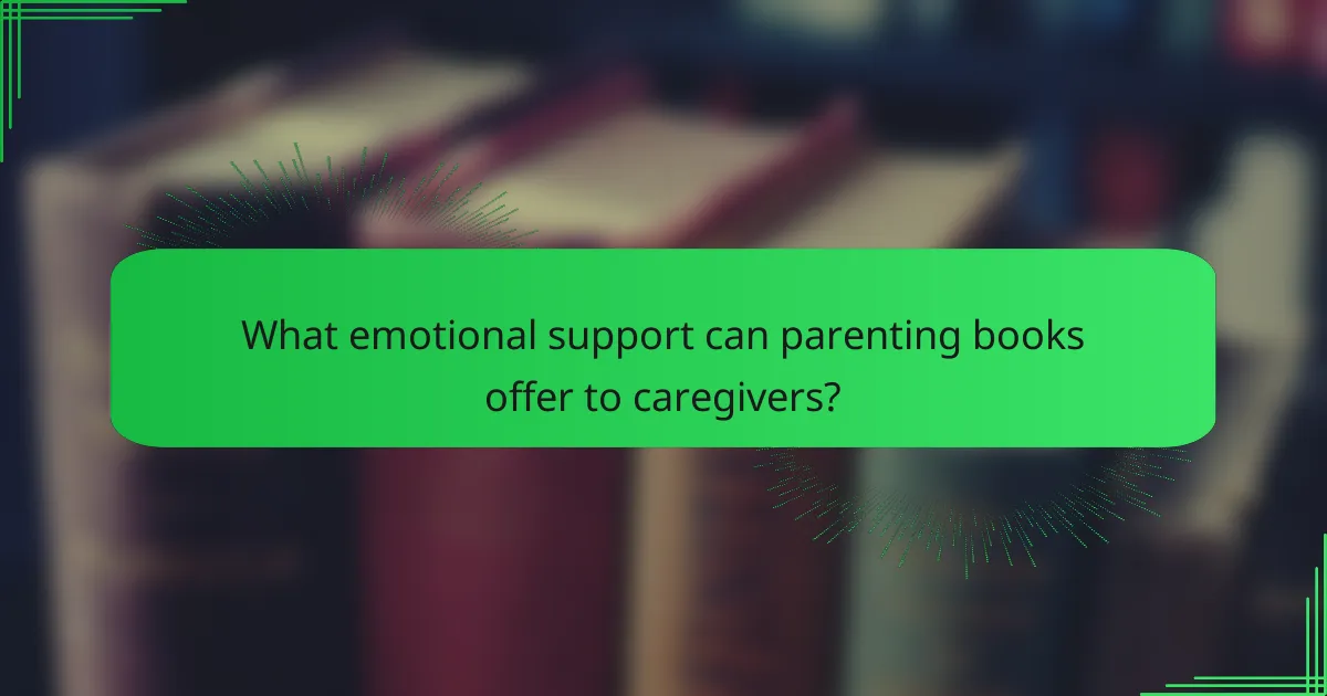 What emotional support can parenting books offer to caregivers?